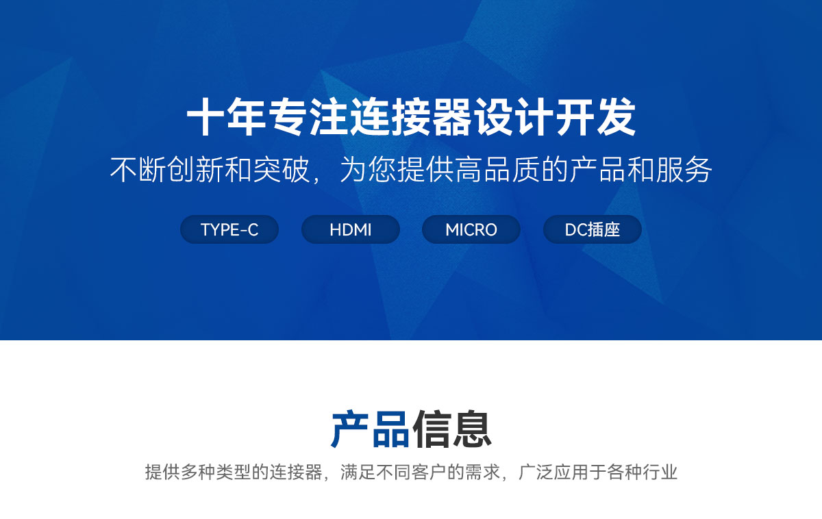 十年專注連接器設計開發(fā)-不斷創(chuàng)新和突破，為您提供高品質(zhì)的產(chǎn)品和服務-TYPE-C-HDMI-MICRO-DC插座